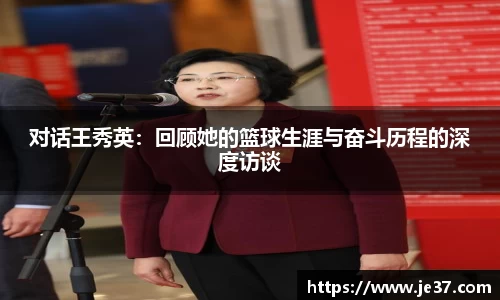 对话王秀英：回顾她的篮球生涯与奋斗历程的深度访谈